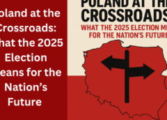 Poland at the Crossroads: What the 2025 Election Means for the Nation’s Future