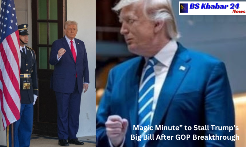 “Magic Minute” to Stall Trump’s Big Bill After GOP Breakthrough